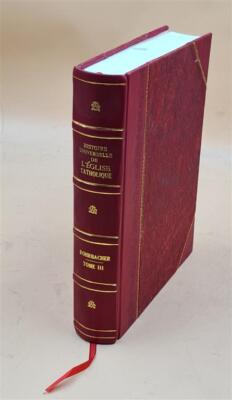 Histoire Universelle De L'?Glise Catholique / Par Rohrbacher ; C [Leather Bound]-image