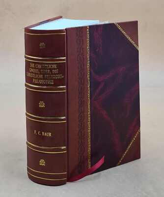 Die Christliche Gnosis, Oder, Die Christliche Religions-Philosop [Leather Bound]-image