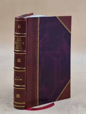 The complete ascetical works of St. Alphonsus THE TRUE SPOUSE OF [Leather Bound]-image