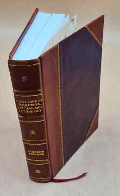 A Text-Book Of Needlework, Knitting, And Cutting Out : With Meth [Leather Bound]-image