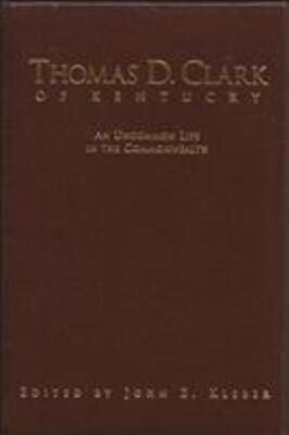 Thomas D. Clark of Kentucky : An Uncommon Life in the Commonwealth, Hardcover...-image