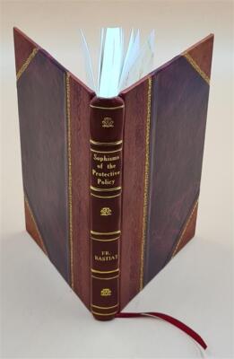 Sophisms Of The Protective Policy 1848 By Fr?D?Ric Bastiat [Leather Bound]-image