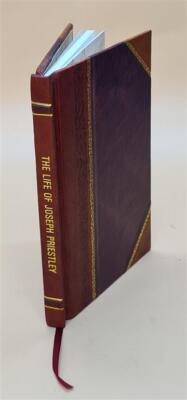 The Life Of Joseph Priestly: With Critical Observations On His W [Leather Bound]-image