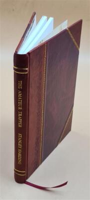 The Amateur Trapper : A Complete Guide To The Arts Of Trapping, [Leather Bound]-image