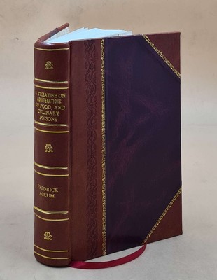 A Treatise On Adulteration Of Food, And Culinary Poisons, Exhibi [Leather Bound]-image