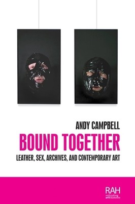 Bound Together: Leather, Sex, Archives, and Contemporary Art by Andy Campbell (E-image