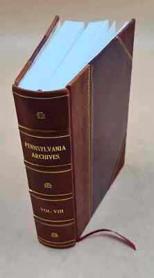 Pennsylvania Archives. Volume 5Th Ser.:V. 8 1906 [1774-1790] 1906 [Leather Bound-image