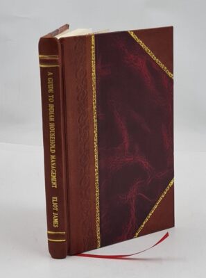 A guide to Indian household management 1880 by James, Eliot, Mrs [Leather Bound]-image